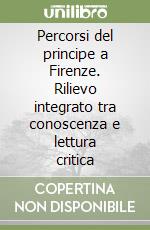 Percorsi del principe a Firenze. Rilievo integrato tra conoscenza e lettura critica libro