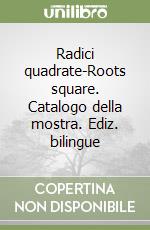 Radici quadrate-Roots square. Catalogo della mostra. Ediz. bilingue