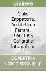 Giulio Zappaterra. Architetto a Ferrara, 1960-1995. Calligrafie fotografiche libro