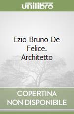 Ezio Bruno De Felice. Architetto