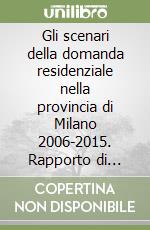 Gli scenari della domanda residenziale nella provincia di Milano 2006-2015. Rapporto di ricerca libro