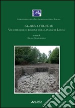 Glarea Stratae. Vie etrusce e romane della piana di Lucca libro