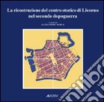 La ricostruzione del centro storico di Livorno nel secondo dopoguerra libro