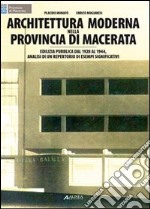 Architettura moderna nella provincia di Macerata. Edilizia pubblica dal 1928 al 1944. Analisi di un repertorio di esempi significativi libro