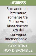 Boccaccio e le letterature romanze tra Medioevo e Rinascimento. Atti del convegno internazionale (Firenze-Certaldo 19-20 maggio 2003-2004) libro