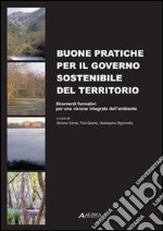 Buone pratiche per il governo sostenibile del territorio. Strumenti formativi per una visione integrata dell'ambiente