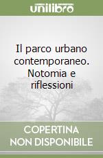 Il parco urbano contemporaneo. Notomia e riflessioni libro