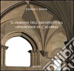 Disegno dell'architettura cistercense in Calabria. Ediz. illustrata libro