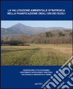 La valutazione ambientale e strategica nella pianificazione degli usi dei suoli libro