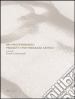 Un Mediterraneo. Progetti per paesaggi critici libro