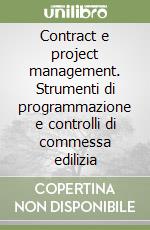 Contract e project management. Strumenti di programmazione e controlli di commessa edilizia libro