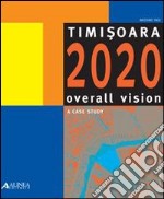 Timisoara. Overall vision: a case study. Ediz. italiana e inglese libro