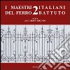 I maestri italiani del ferro battuto 2. Ediz. illustrata libro di Ciscato G. (cur.)