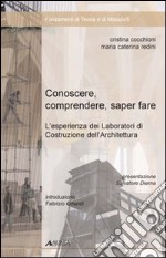 Conoscere, comprendere, sapere fare. L'esperienza dei laboratori di costruzione dell'architettura libro