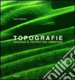 Topografie. Linguaggi di architettura ambientale libro