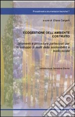 Ecogestione dell'ambiente costruito. Strumenti e procedure partecipanti per lo sviluppo di audit della sostenibilità a livello locale libro