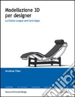 Modellazione 3D per designer: la chaise longue cent'anni dopo libro