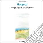 Hospice. Luoghi, spazi, architettura. Ediz. italiana e inglese libro