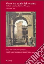 Verso una storia del restauro. Dall'età classica al primo Ottocento libro