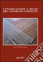 Conservazione e riuso del costruito esistente. Con CD-ROM