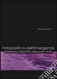 L'urbanistica dell'emergenza. Progettare la flessibilità degli spazi urbani. Con CD-ROM libro
