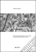 Territorio e identità. Il documento degli obiettivi per il nuovo piano strutturale associato dell'alto ferrarese libro