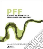 PFF. Il parco del fiume Foglia: programmed indeterminacy. Ediz. italiana e inglese libro