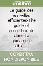 Le guide des eco-villes efficientes-The guide of eco-efficiente cities-La guida delle città eco-efficienti. Ediz. multilingue libro