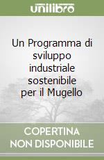 Un Programma di sviluppo industriale sostenibile per il Mugello libro