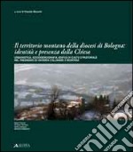 Il Territorio montano della diocesi di Bologna. Identità e presenza della chiesa. Urbanistica, socio demografia, edifici di culto e pastorale nel paesaggio... libro