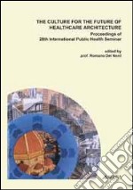 The Culture for the future of healthcare architecture. Proceedings of the 28th international public health seminar libro