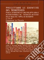 Progettare le identità del territorio. Piani e interventi per uno sviluppo locale autosostenibile nel paesaggio agricolo della Valle dei Templi di Agrigento libro