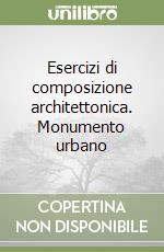 Esercizi di composizione architettonica. Monumento urbano libro
