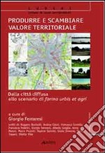 Produrre e scambiare valore territoriale. Dalla città diffusa allo scenario di forma urbis et agri libro