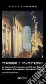 Tradizione e contestazione. La letteratura di trasgressione nell'Ancien Regime. Ediz. italiana e francese libro