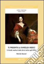 Ti presento la famiglia Medici. I ritratti medicei della serie aulica degli Uffizi libro