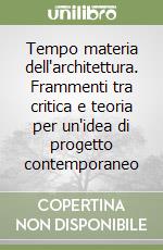 Tempo materia dell'architettura. Frammenti tra critica e teoria per un'idea di progetto contemporaneo libro