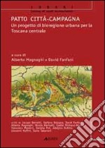 Patto città-campagna. Un progetto di bioregione urbana per la Toscana libro