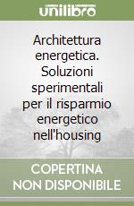 Architettura energetica. Soluzioni sperimentali per il risparmio energetico nell'housing libro