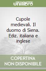 Cupole medievali. Il duomo di Siena. Ediz. italiana e inglese (1) libro