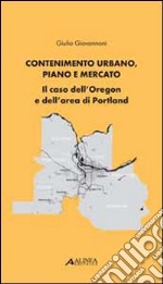 Contenimento urbano; piano e mercato. Il caso dell'Oregon e dell'area di Portland libro