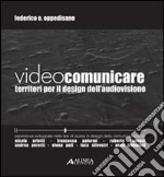 Videocomunicare. Territori per il design dell'audiovisione