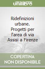 Ridefinizioni urbane. Progetti per l'area di via Assisi a Firenze libro