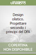 Design olistico. Progettare secondo i principi del DfA libro