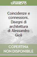 Coincidenze e connessioni. Disegni di architettura di Alessandro Gioli libro