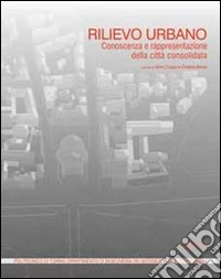 Rilievo urbano. Conoscenza e rappresentazione della città consolidata. Con CD-ROM