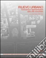 Rilievo urbano. Conoscenza e rappresentazione della città consolidata. Con CD-ROM libro