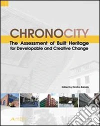 Chronocity. The assessment of built heritage for developable and creative change libro