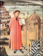 Disegnare il tempo e l'armonia. Il disegno di architettura osservatorio nell'universo. Convegno internazionale AED. Ediz. italiana e inglese libro