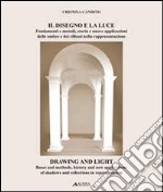 Il disegno e la luce. Fondamenti e metodi, storia e nuove applicazioni delle ombre e dei riflessi nella rappresentazione. Ediz. italiana e inglese libro